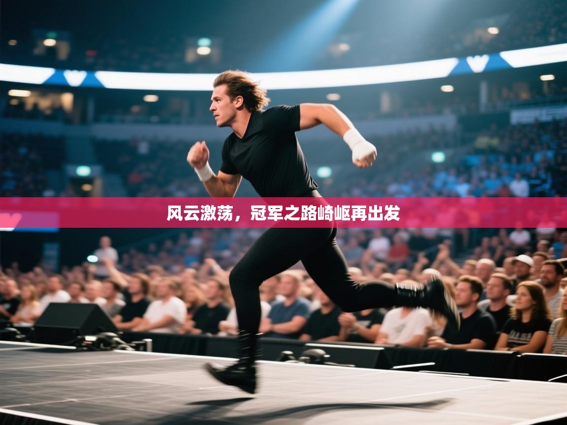 风云激荡,冠军之路崎岖再出发 第1张